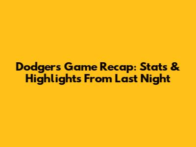 Dodgers Game Recap: Stats & Highlights From Last Night