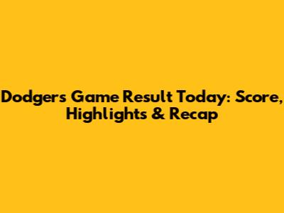 Dodgers Game Result Today: Score, Highlights & Recap
