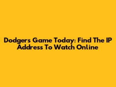 Dodgers Game Today: Find The IP Address To Watch Online