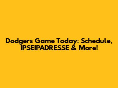 Dodgers Game Today: Schedule, IPSEIPADRESSE & More!