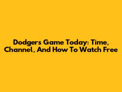 Dodgers Game Today: Time, Channel, And How To Watch Free