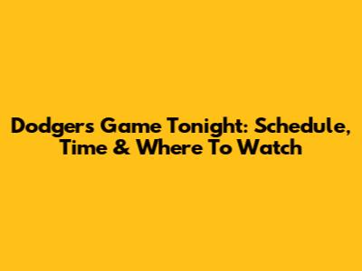 Dodgers Game Tonight: Schedule, Time & Where To Watch