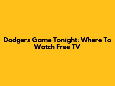 Dodgers Game Tonight: Where To Watch Free TV