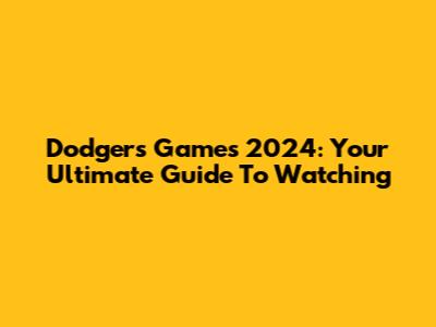 Dodgers Games 2024: Your Ultimate Guide To Watching