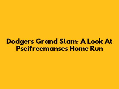 Dodgers Grand Slam: A Look At Pseifreemanse's Home Run
