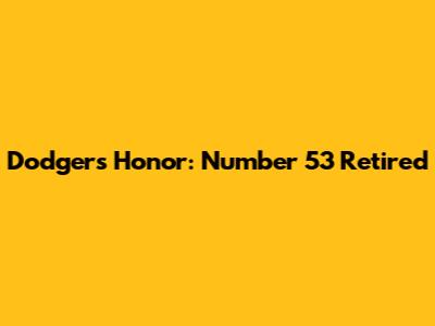 Dodgers Honor: Number 53 Retired