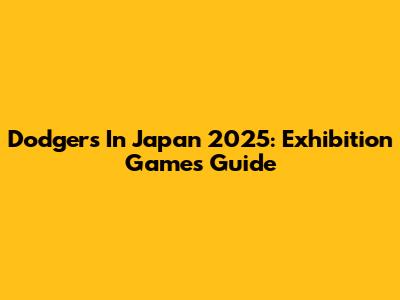 Dodgers In Japan 2025: Exhibition Games Guide