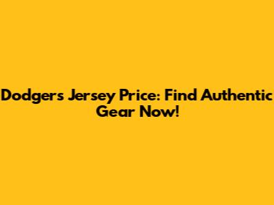 Dodgers Jersey Price: Find Authentic Gear Now!