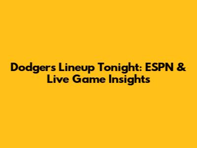 Dodgers Lineup Tonight: ESPN & Live Game Insights