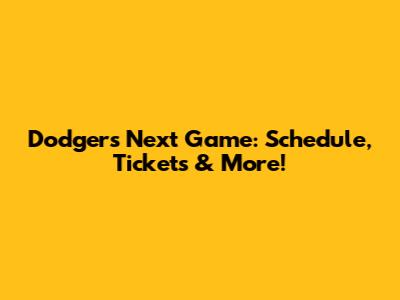Dodgers Next Game: Schedule, Tickets & More!