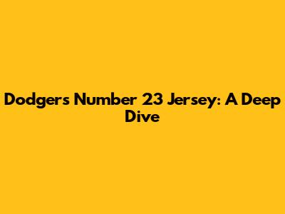 Dodgers Number 23 Jersey: A Deep Dive