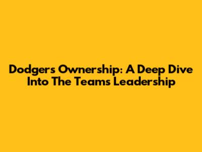 Dodgers Ownership: A Deep Dive Into The Team's Leadership