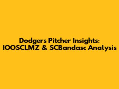 Dodgers Pitcher Insights: IOOSCLMZ & SCBandasc Analysis