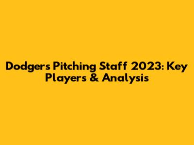 Dodgers Pitching Staff 2023: Key Players & Analysis