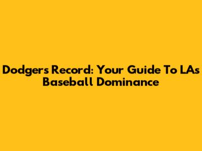 Dodgers Record: Your Guide To LA's Baseball Dominance