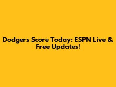 Dodgers Score Today: ESPN Live & Free Updates!