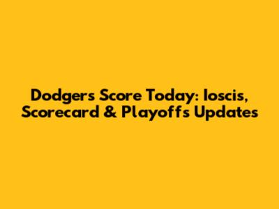Dodgers Score Today: Ioscis, Scorecard & Playoffs Updates
