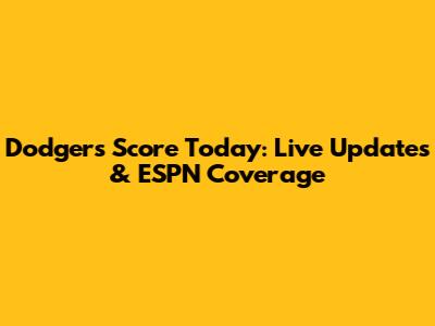 Dodgers Score Today: Live Updates & ESPN Coverage