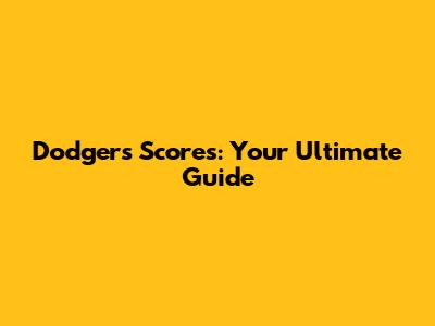 Dodgers Scores: Your Ultimate Guide