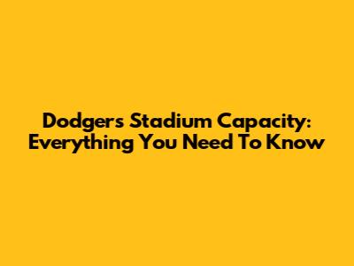 Dodgers Stadium Capacity: Everything You Need To Know