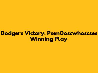 Dodgers Victory: Psen0oscwhoscse's Winning Play