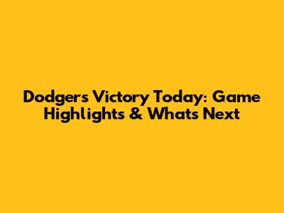 Dodgers Victory Today: Game Highlights & What's Next