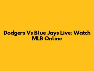 Dodgers Vs Blue Jays Live: Watch MLB Online