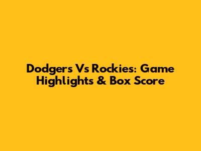Dodgers Vs Rockies: Game Highlights & Box Score