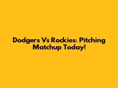 Dodgers Vs Rockies: Pitching Matchup Today!
