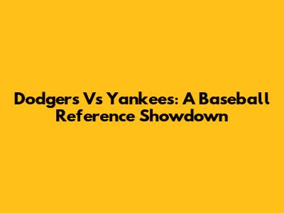 Dodgers Vs Yankees: A Baseball Reference Showdown