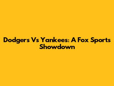 Dodgers Vs Yankees: A Fox Sports Showdown