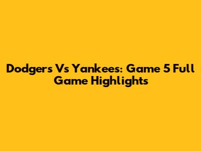 Dodgers Vs Yankees: Game 5 Full Game Highlights