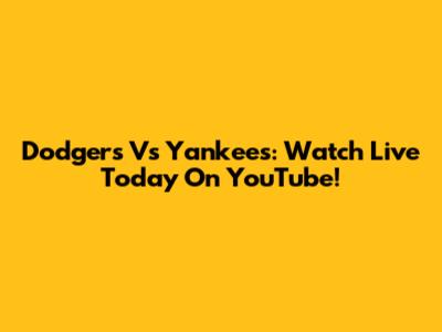 Dodgers Vs Yankees: Watch Live Today On YouTube!