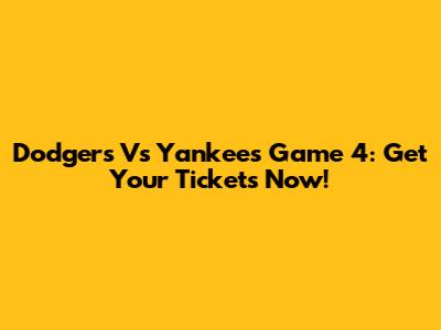 Dodgers Vs Yankees Game 4: Get Your Tickets Now!