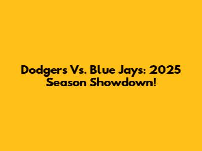 Dodgers Vs. Blue Jays: 2025 Season Showdown!