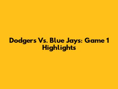 Dodgers Vs. Blue Jays: Game 1 Highlights