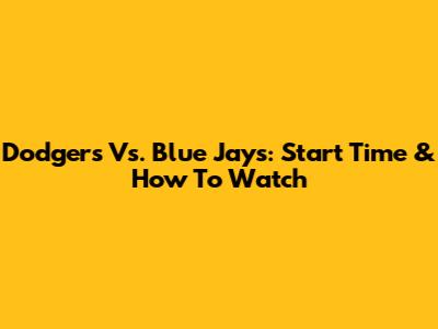 Dodgers Vs. Blue Jays: Start Time & How To Watch