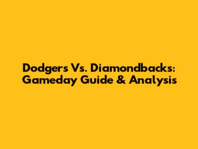Dodgers Vs. Diamondbacks: Gameday Guide & Analysis