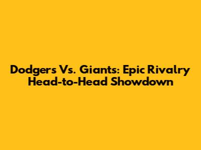 Dodgers Vs. Giants: Epic Rivalry Head-to-Head Showdown