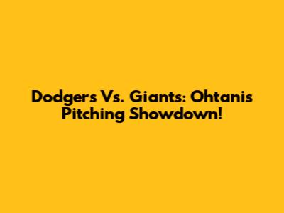 Dodgers Vs. Giants: Ohtani's Pitching Showdown!