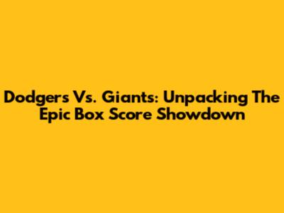 Dodgers Vs. Giants: Unpacking The Epic Box Score Showdown