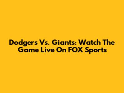 Dodgers Vs. Giants: Watch The Game Live On FOX Sports