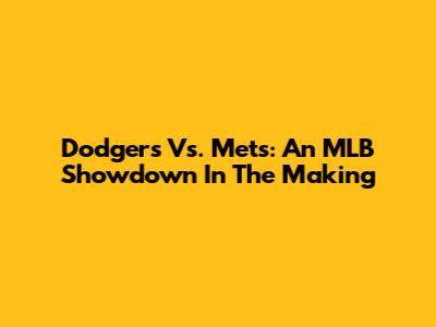 Dodgers Vs. Mets: An MLB Showdown In The Making