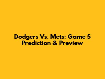 Dodgers Vs. Mets: Game 5 Prediction & Preview