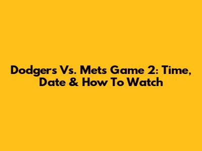 Dodgers Vs. Mets Game 2: Time, Date & How To Watch