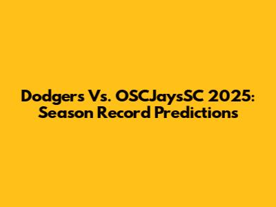 Dodgers Vs. OSCJaysSC 2025: Season Record Predictions