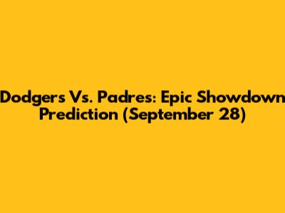 Dodgers Vs. Padres: Epic Showdown Prediction (September 28)