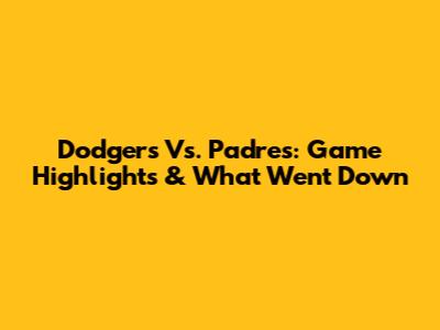 Dodgers Vs. Padres: Game Highlights & What Went Down
