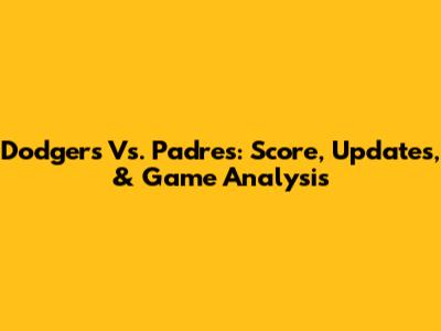 Dodgers Vs. Padres: Score, Updates, & Game Analysis
