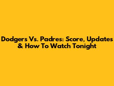 Dodgers Vs. Padres: Score, Updates & How To Watch Tonight